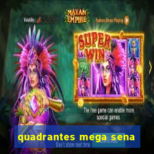 quadrantes mega sena